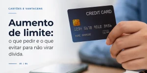 Pessoa segurando cartão de crédito com 'Aumento de limite'