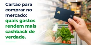 Crédito: Cartão em supermercado para obter cashback